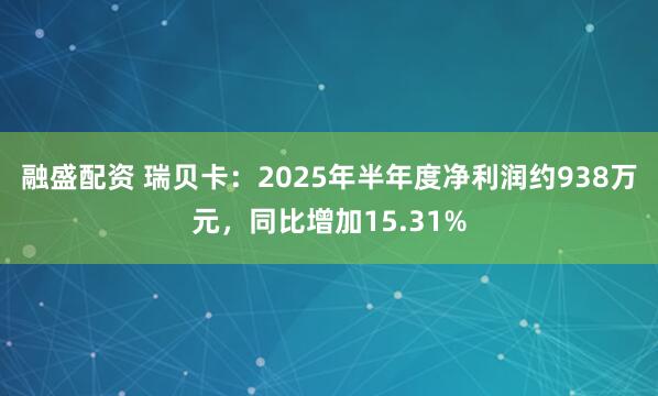 融盛配资 瑞贝卡：2025年半年度净利润约938万元，同比增加15.31%
